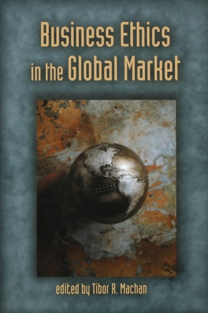 Business Ethics in the Global Market, Tibor R. Machan