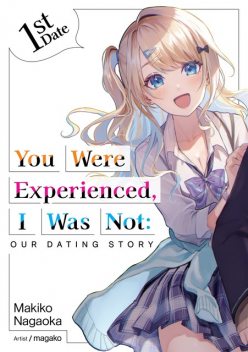 You Were Experienced, I Was Not: Our Dating Story 1st Date (Light Novel), Makiko Nagaoka