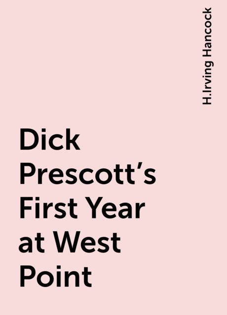 Dick Prescott's First Year at West Point, H.Irving Hancock