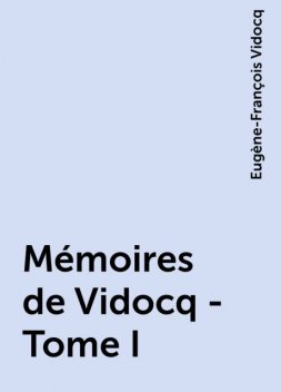 Mémoires de Vidocq - Tome I, Eugène-François Vidocq
