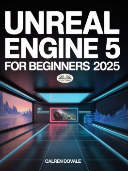 Unreal Engine 5 For Beginners-Build High-Quality Games, Immersive Virtual Worlds, And Advanced Interactive Contents, Calren Dovale