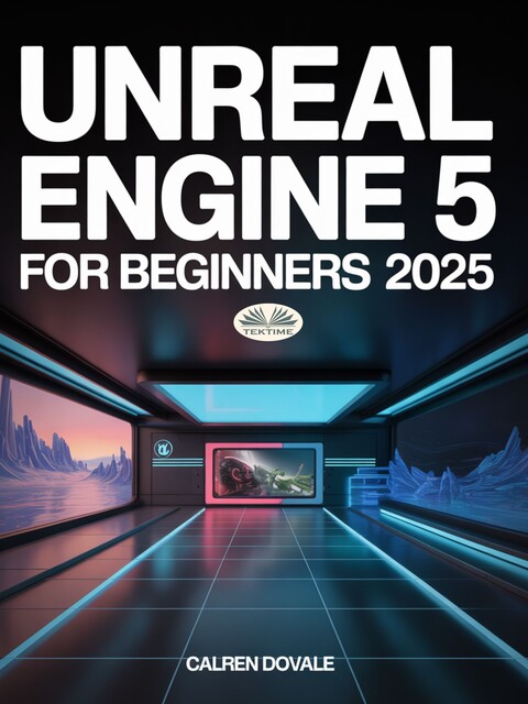 Unreal Engine 5 For Beginners-Build High-Quality Games, Immersive Virtual Worlds, And Advanced Interactive Contents, Calren Dovale