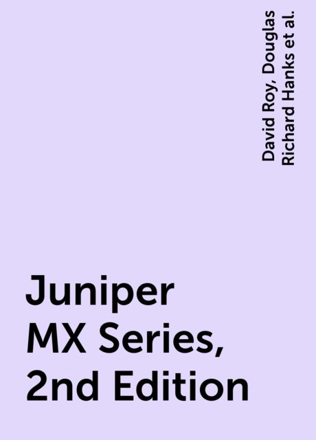 Juniper MX Series, 2nd Edition, Harry Reynolds, David Roy, Douglas Richard Hanks