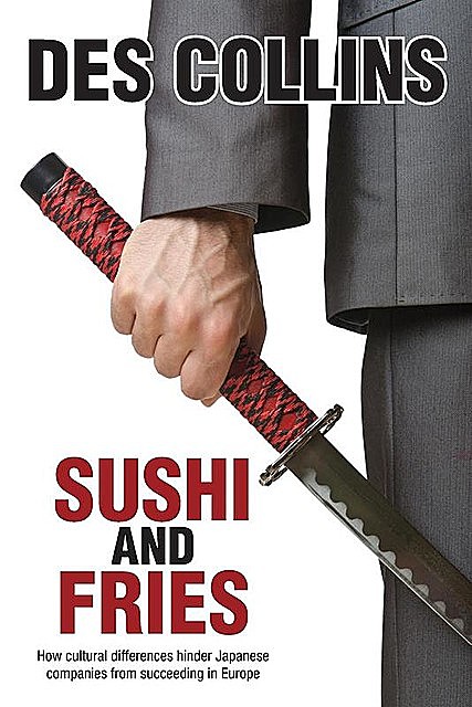 Sushi and Fries: How Cultural Differences Hinder Japanese Companies from Succeeding in Europe, Des Collins