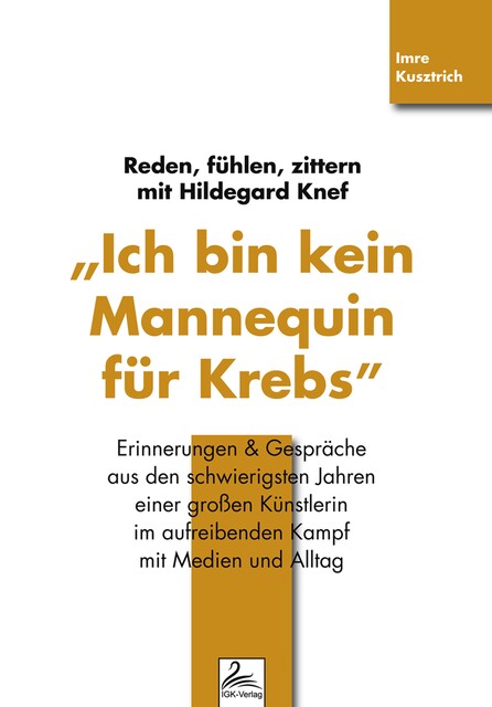 "Ich bin kein Mannequin für Krebs" Reden, fühlen, zittern mit Hildegard Knef, Imre Kusztrich