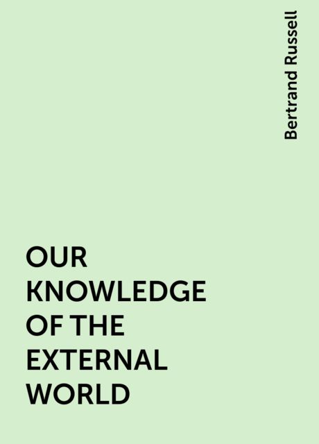 OUR KNOWLEDGE OF THE EXTERNAL WORLD, Bertrand Russell