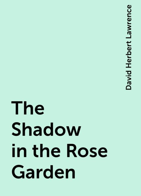 The Shadow in the Rose Garden, David Herbert Lawrence