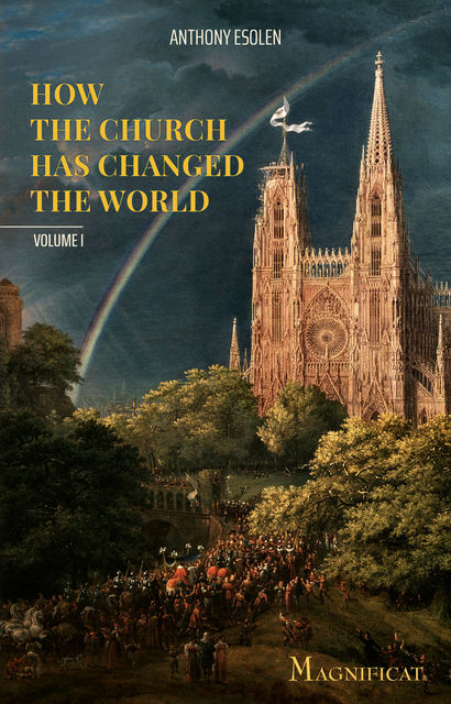 How the Church Has Changed the World, Anthony Esolen
