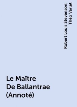 Le Maître De Ballantrae (Annoté), Robert Louis Stevenson, Théo Varlet