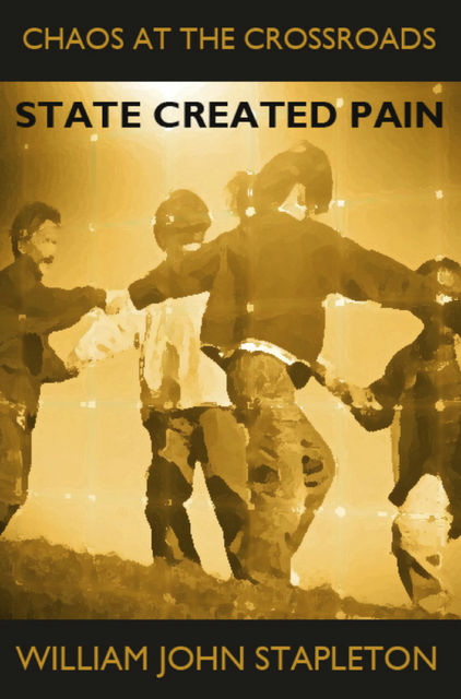 Chaos At the Crossroads: State Created Pain, William John Stapleton