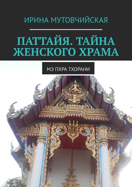 Паттайя. Тайна женского храма. Мэ Пхра Тхорани, Ирина Мутовчийская