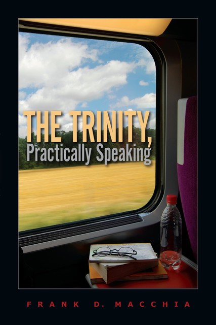 The Trinity, Practically Speaking, Frank D. Macchia