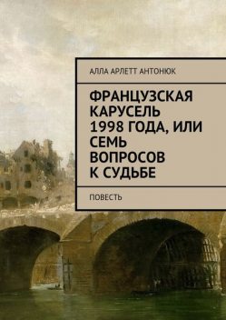 Французская карусель 1998 года, или Семь вопросов к судьбе, Антонюк Алла Арлетт