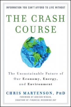 The Crash Course: The Unsustainable Future Of Our Economy, Energy, And Environment, Chris Martenson
