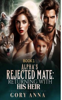 Alpha's Rejected Mate：Returning With His Heir, Gory Anna