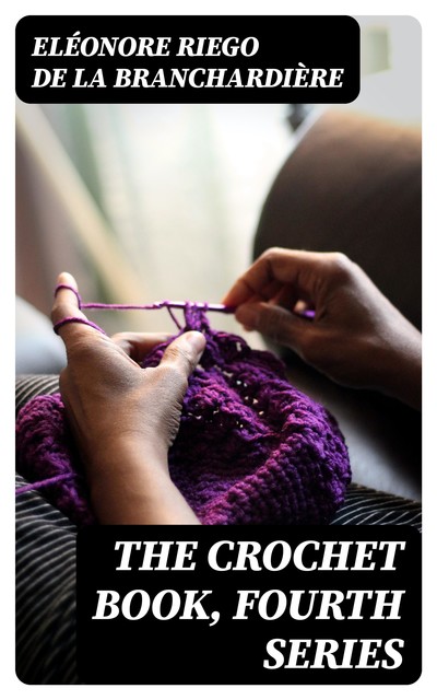 The Crochet Book, Fourth Series, Éléonore Riego de la Branchardière