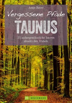 Wanderführer Taunus: 35 Touren abseits des Trubels im wunderschönen Taunus, Antje Bayer