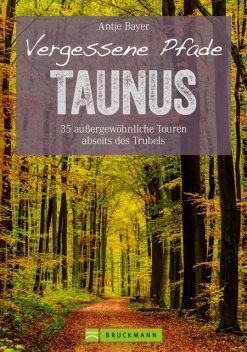 Wanderführer Taunus: 35 Touren abseits des Trubels im wunderschönen Taunus, Antje Bayer
