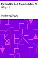 The Rise of the Dutch Republic — Volume 28: 1578, part II, John Lothrop Motley