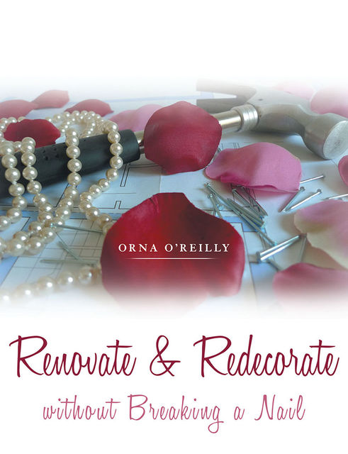 Renovate & Redecorate Without Breaking a Nail, Orna O'Reilly