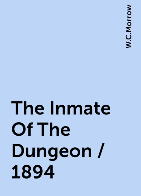 The Inmate Of The Dungeon / 1894, W.C.Morrow