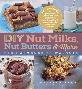 DIY Nut Milks, Nut Butters, and More, Melissa King