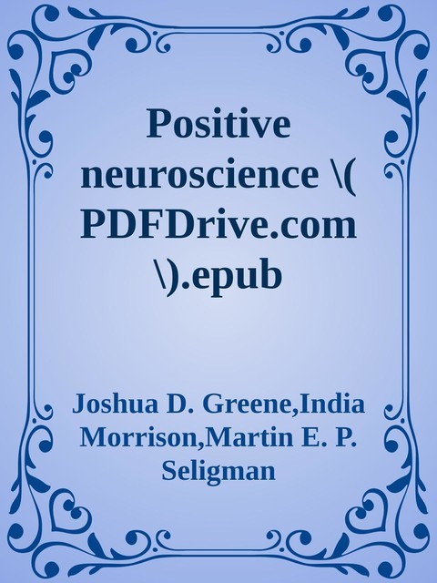 Positive neuroscience \( PDFDrive.com \).epub, Martin Seligman, Joshua Greene, India Morrison