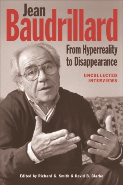 Jean Baudrillard: From Hyperreality to Disappearance, David Clarke, Richard Smith