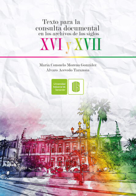 Texto para la consulta documental en los archivos de los siglos XVI y XVII, Álvaro Acevedo, MaríaConsuelo Moreno