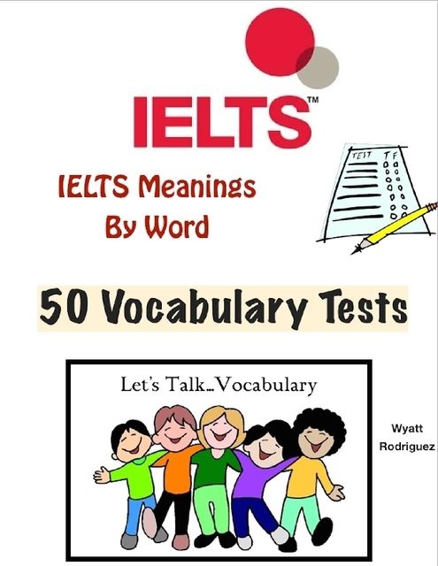 Ielts Meanings By Word – 50 Vocabulary Tests, Wyatt Rodriguez