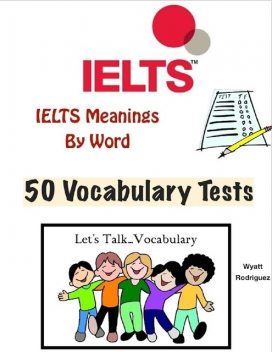 Ielts Meanings By Word – 50 Vocabulary Tests, Wyatt Rodriguez
