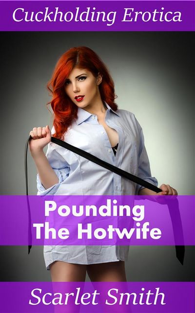 Pounding The Hotwife, Scarlet Smith