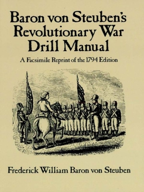 Baron Von Steuben's Revolutionary War Drill Manual, Frederick William Baron von Steuben