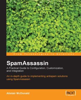 SpamAssassin A Practical Guide to Configuration, Customization, and Integration, Alistair McDonald
