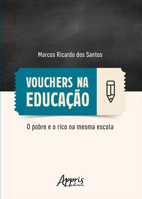 Vouchers na Educação: O Pobre e o Rico na mesma Escola, Marcos Ricardo dos Santos
