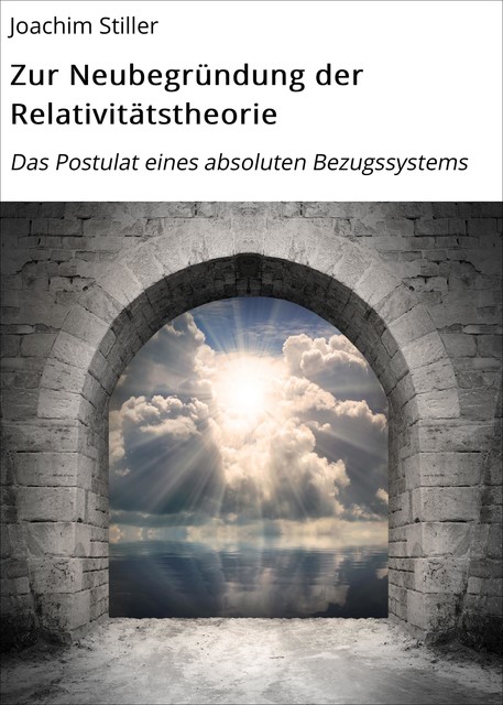 Zur Neubegründung der Relativitätstheorie, Joachim Stiller