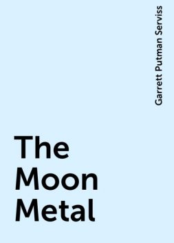 The Moon Metal, Garrett Putman Serviss