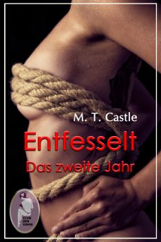 Entfesselt – Das zweite Jahr (BDSM, MaleDom, Erotik), M.T. Castle