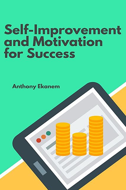 Self-Improvement and Motivation for Success, Anthony Ekanem