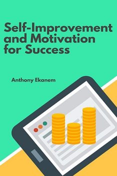 Self-Improvement and Motivation for Success, Anthony Ekanem