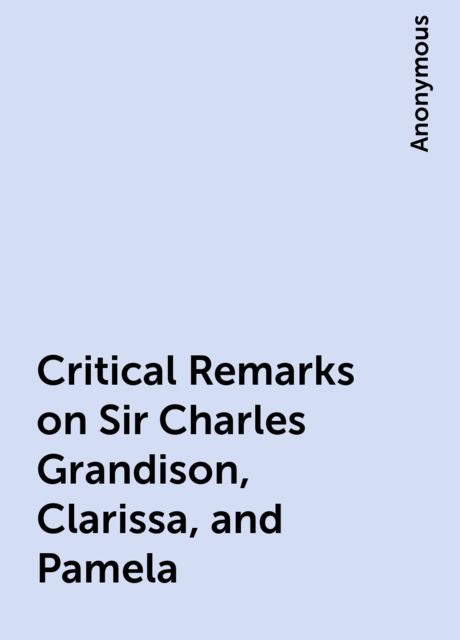 Critical Remarks on Sir Charles Grandison, Clarissa, and Pamela, 