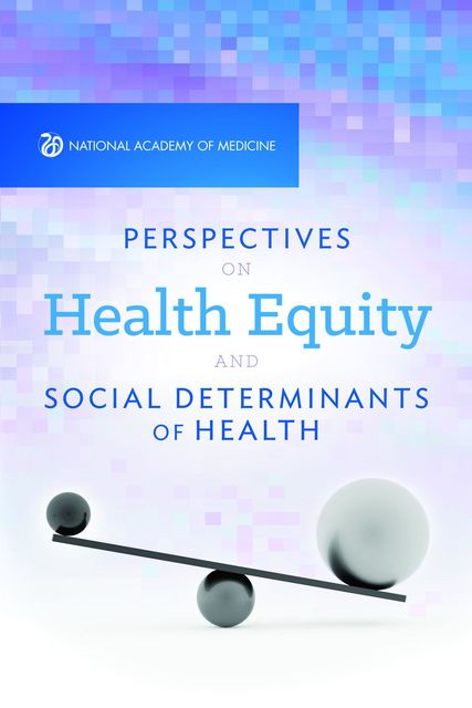 Perspectives on Health Equity & Social Determinants of Health, National Academy of Sciences