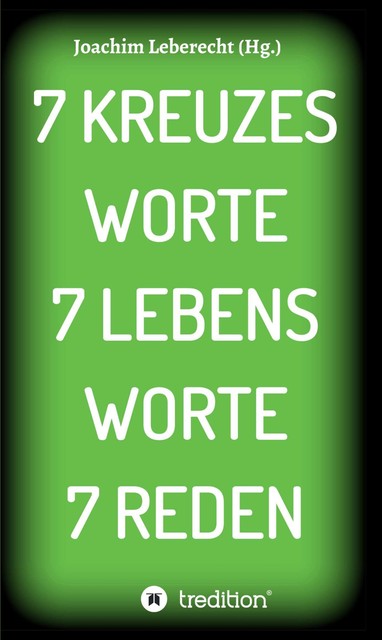 7 KREUZES WORTE 7 LEBENS WORTE 7 REDEN, Joachim Leberecht
