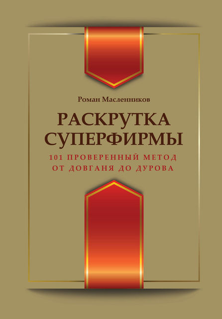Раскрутка суперфирмы. 101 проверенный метод от Довганя до Дурова, Роман Масленников