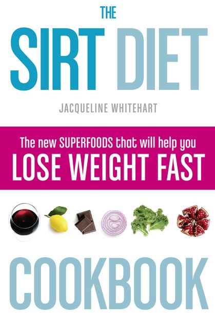 The Sirt Diet Cookbook, Jacqueline Whitehart