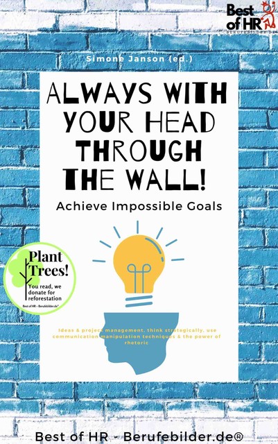 Always With Your Head Through the Wall! Achieve Impossible Goals, Simone Janson