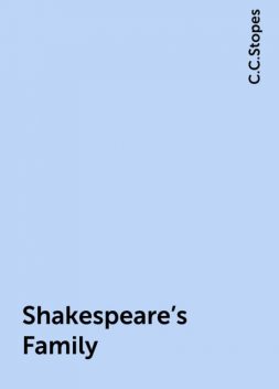 Shakespeare's Family, C.C.Stopes