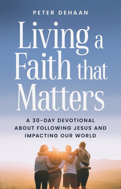 Living a Faith that Matters, Peter DeHaan