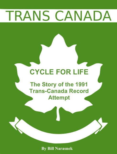 Cycle For Life: The Story of the 1991 Trans-Canada Record Attempt, Bill Psy.D. Narasnek