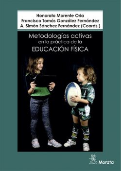 Metodologías activas en la práctica de la educación física, A. Simón Sánchez Fernández, Francisco Tomás González Fernández, Honorato Morente Oria